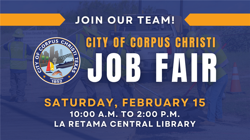 Join Our Team! City of Corpus Christi Job Fair. Saturday, February 15. 10 AM to 2 PM at La Retama Central Library